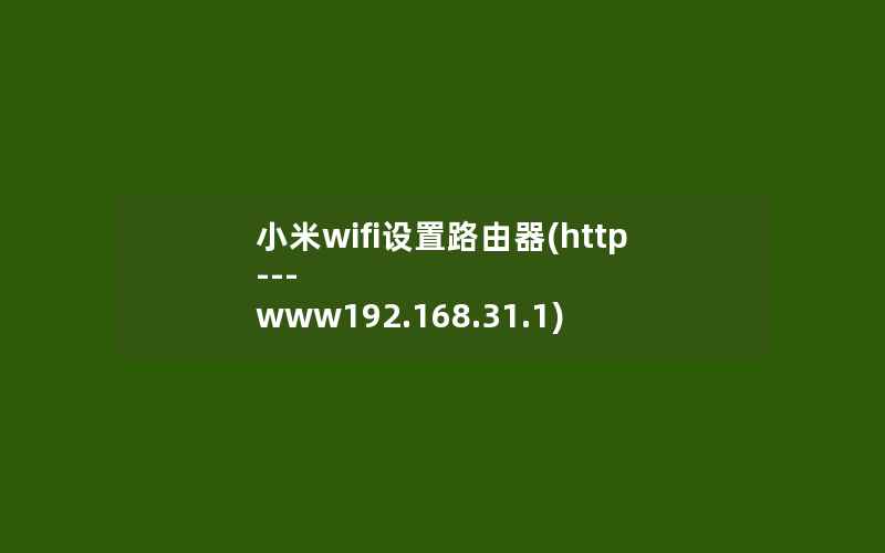 小米wifi设置路由器(http---www192.168.31.1)