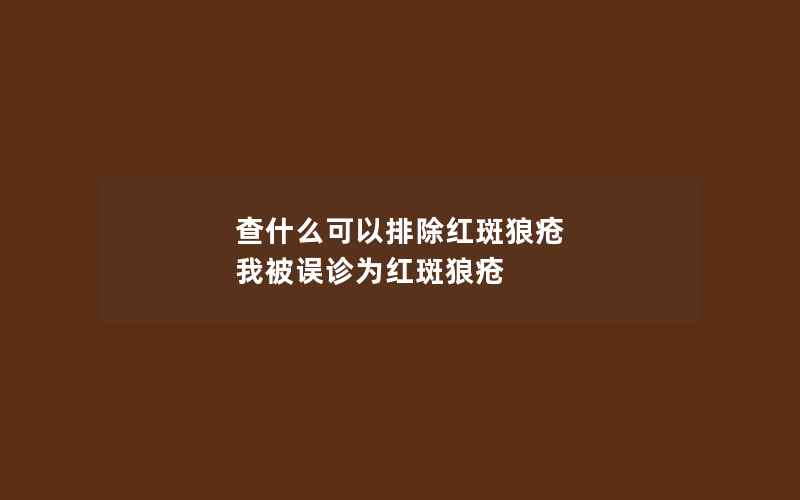 查什么可以排除红斑狼疮 我被误诊为红斑狼疮