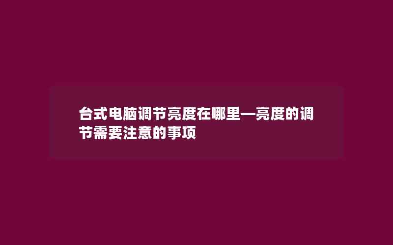 台式电脑调节亮度在哪里—亮度的调节需要注意的事项