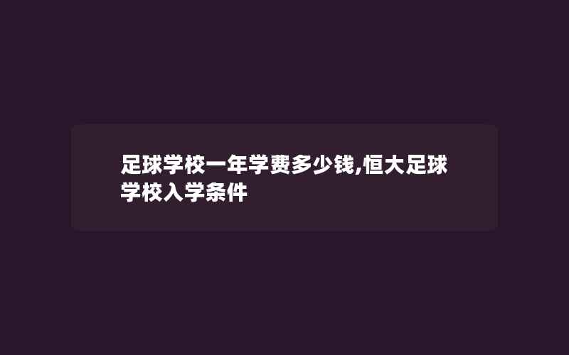 足球学校一年学费多少钱,恒大足球学校入学条件