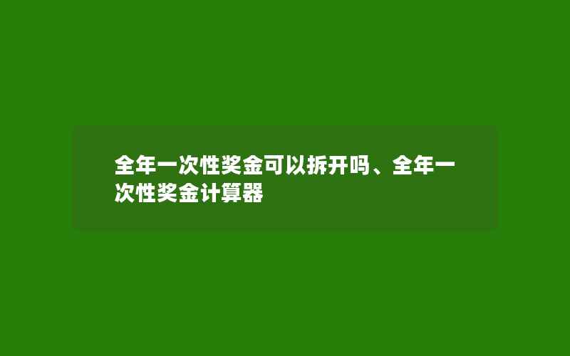 全年一次性奖金可以拆开吗、全年一次性奖金计算器