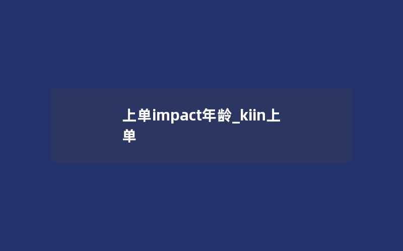 上单impact年龄_kiin上单