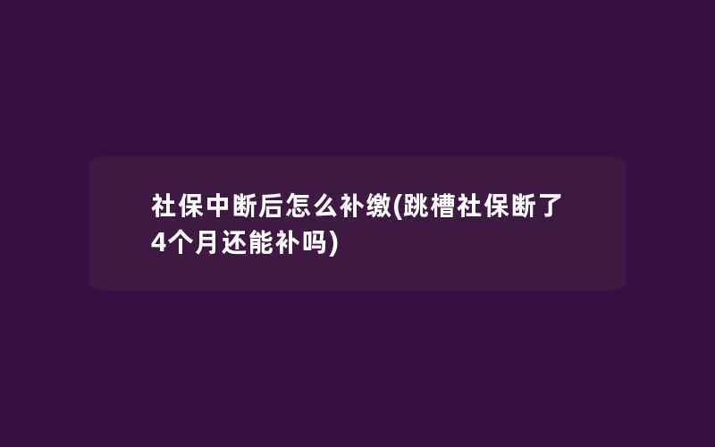 社保中断后怎么补缴(跳槽社保断了4个月还能补吗)