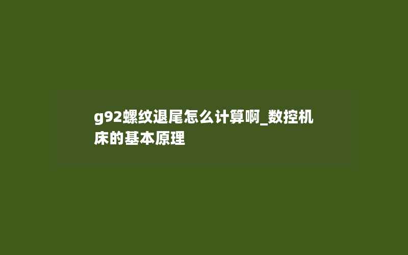 g92螺纹退尾怎么计算啊_数控机床的基本原理