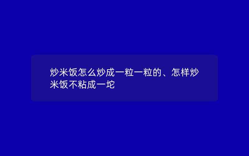 炒米饭怎么炒成一粒一粒的、怎样炒米饭不粘成一坨