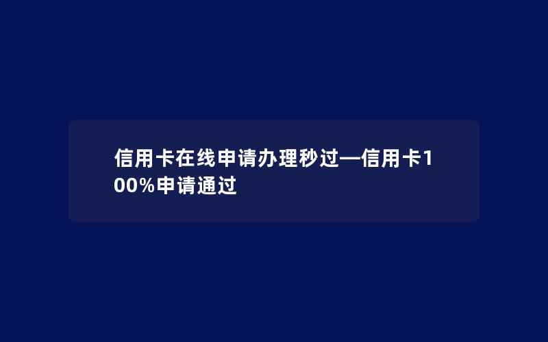 信用卡在线申请办理秒过—信用卡100%申请通过