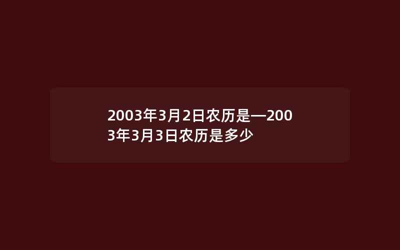 2003年3月2日农历是—2003年3月3日农历是多少