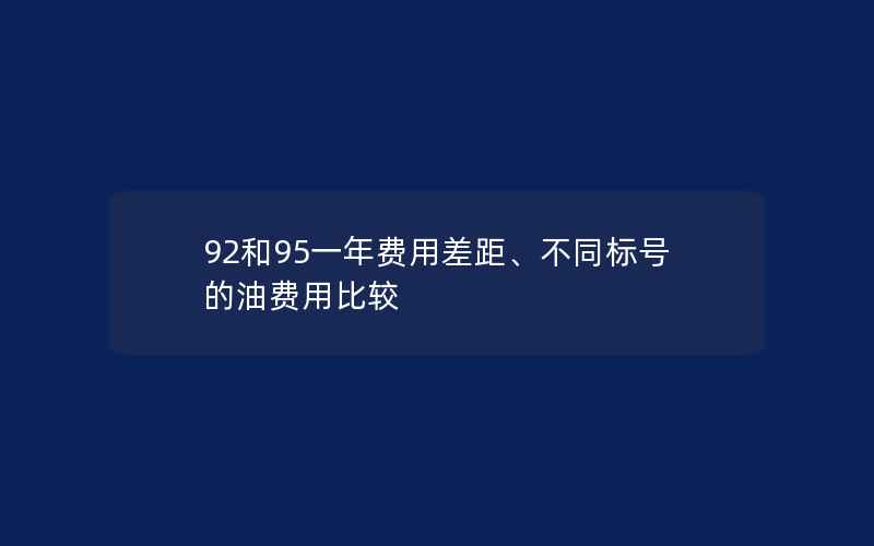 92和95一年费用差距、不同标号的油费用比较