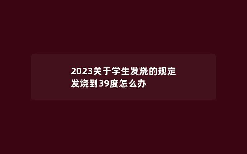 2023关于学生发烧的规定 发烧到39度怎么办