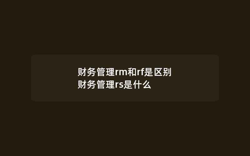 财务管理rm和rf是区别 财务管理rs是什么