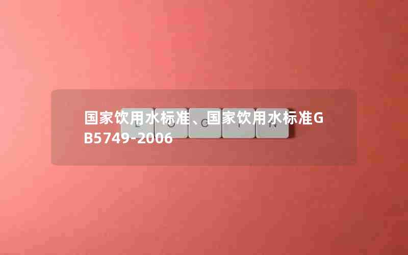 国家饮用水标准、国家饮用水标准GB5749-2006