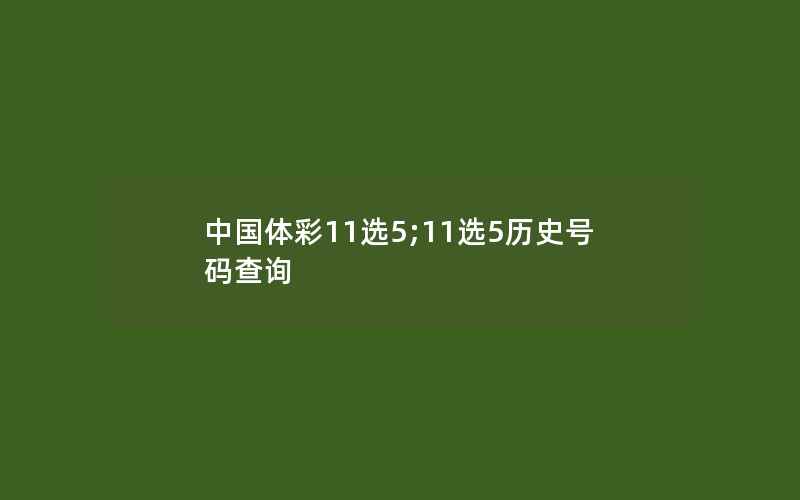 中国体彩11选5;11选5历史号码查询