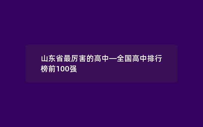 山东省最厉害的高中—全国高中排行榜前100强