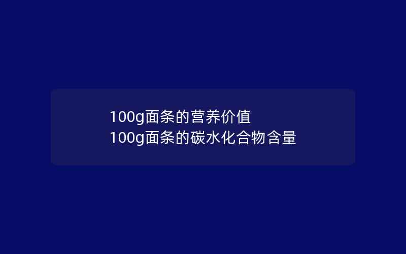 100g面条的营养价值 100g面条的碳水化合物含量