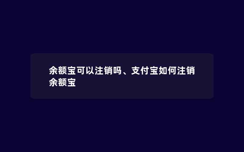 余额宝可以注销吗、支付宝如何注销余额宝