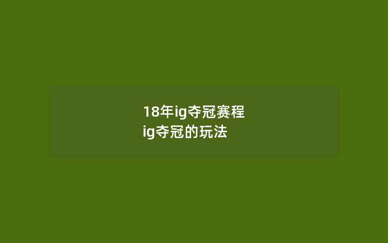 18年ig夺冠赛程 ig夺冠的玩法