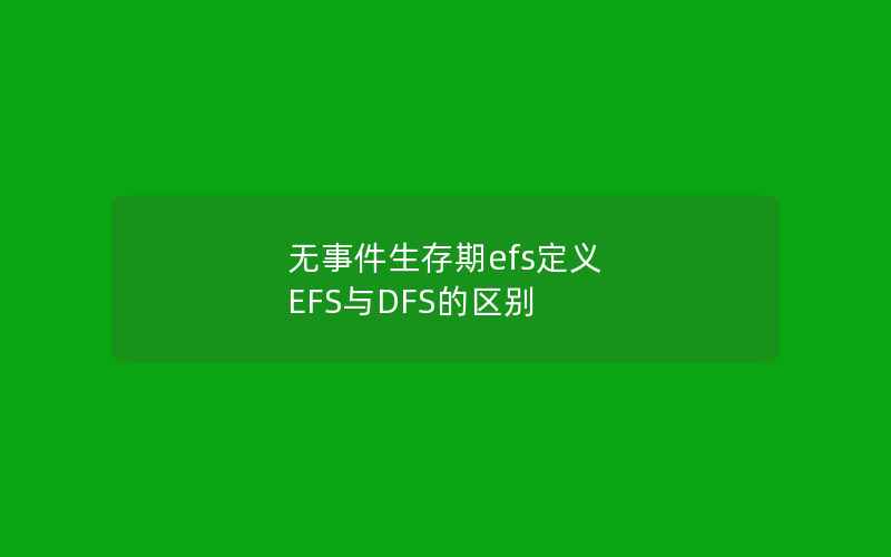 无事件生存期efs定义 EFS与DFS的区别