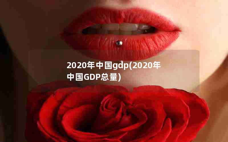 2020年中国gdp(2020年中国GDP总量)