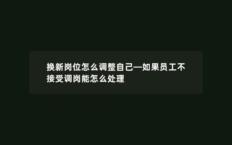 换新岗位怎么调整自己—如果员工不接受调岗能怎么处理