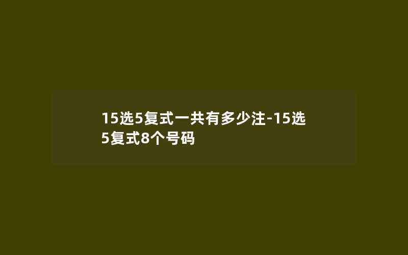 15选5复式一共有多少注-15选5复式8个号码