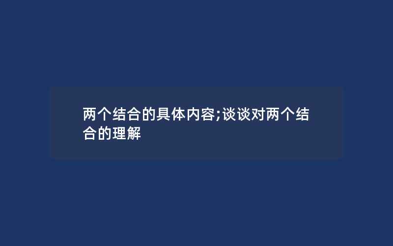 两个结合的具体内容;谈谈对两个结合的理解