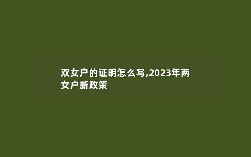 双女户的证明怎么写,2023年两女户新政策