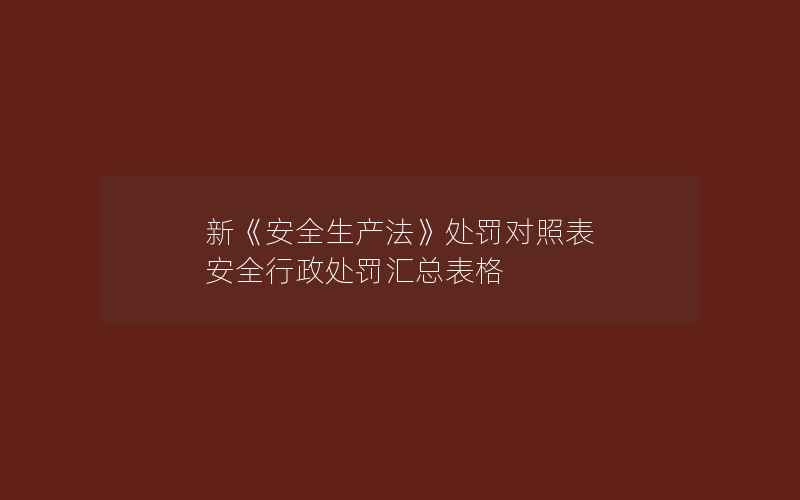 新《安全生产法》处罚对照表 安全行政处罚汇总表格