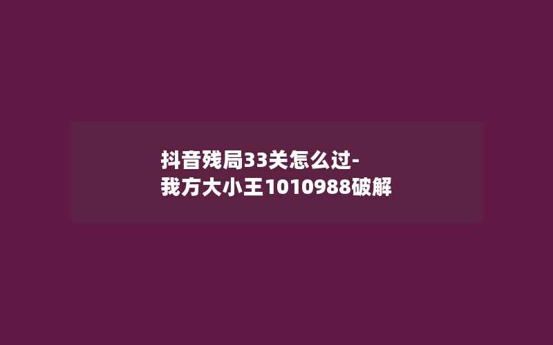 抖音残局33关怎么过-我方大小王1010988破解