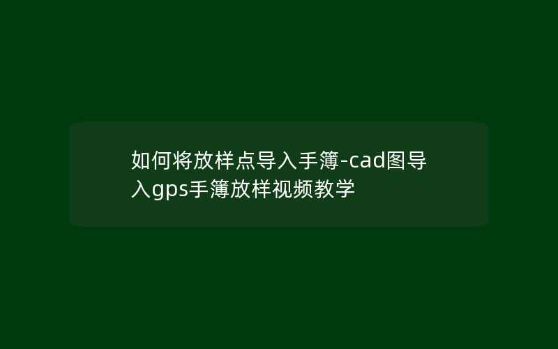 如何将放样点导入手簿-cad图导入gps手簿放样视频教学