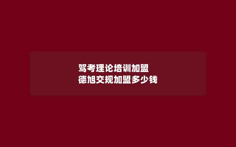 驾考理论培训加盟 德旭交规加盟多少钱