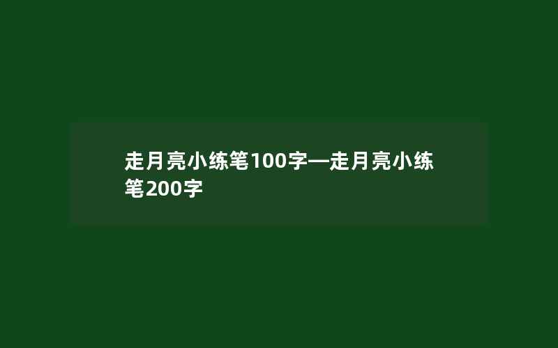 走月亮小练笔100字—走月亮小练笔200字