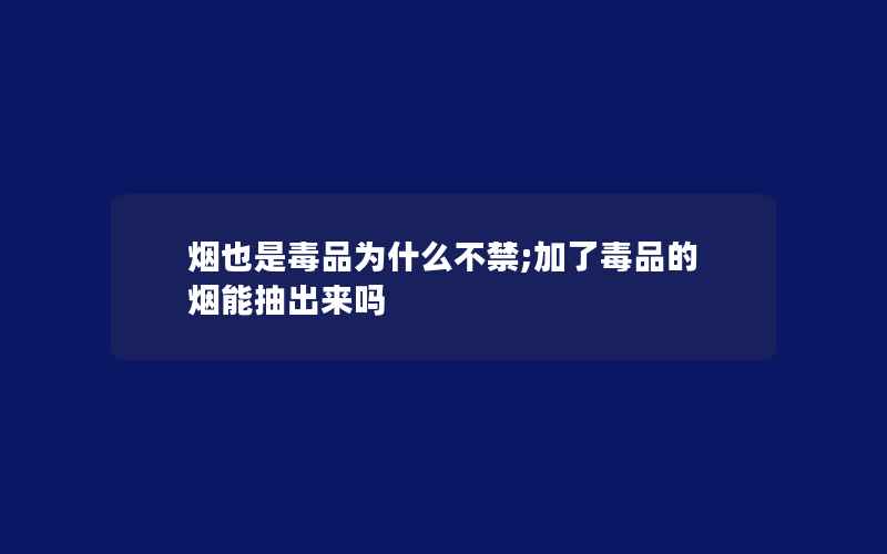 烟也是毒品为什么不禁;加了毒品的烟能抽出来吗