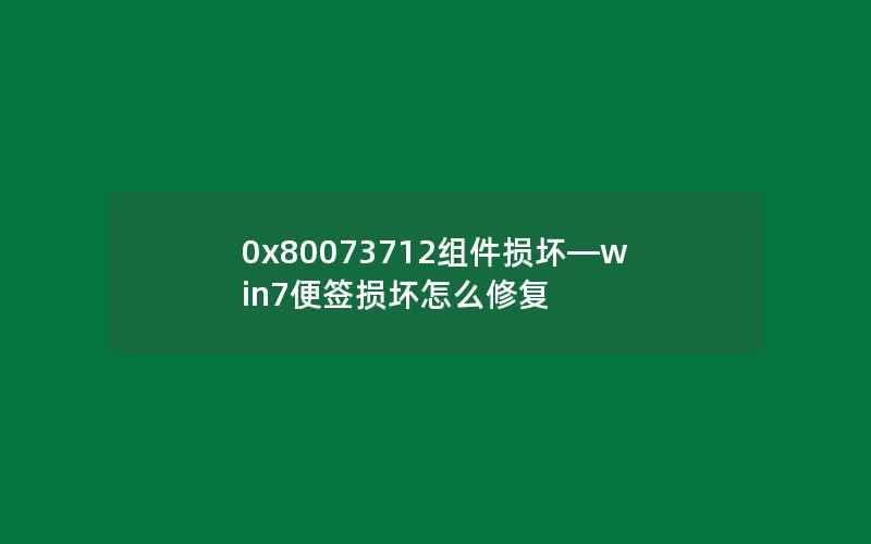 0x80073712组件损坏—win7便签损坏怎么修复