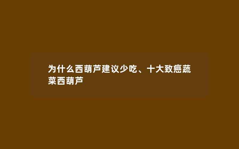 为什么西葫芦建议少吃、十大致癌蔬菜西葫芦