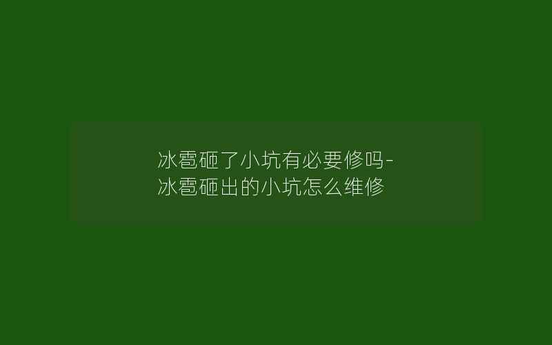 冰雹砸了小坑有必要修吗-冰雹砸出的小坑怎么维修