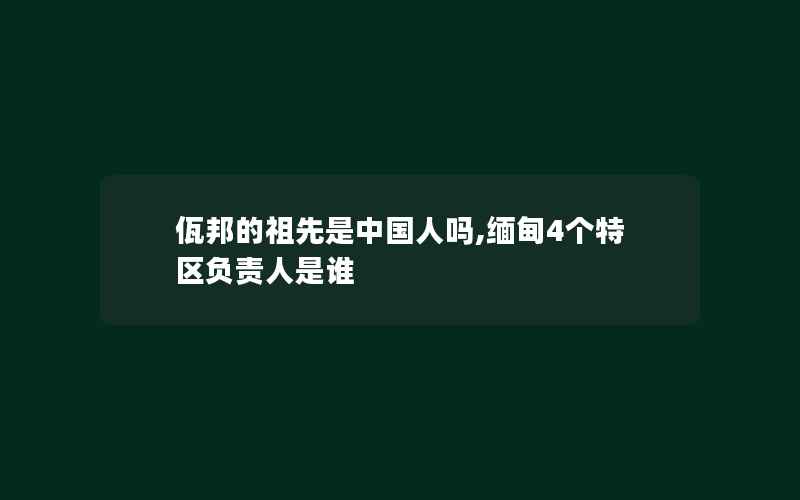 佤邦的祖先是中国人吗,缅甸4个特区负责人是谁