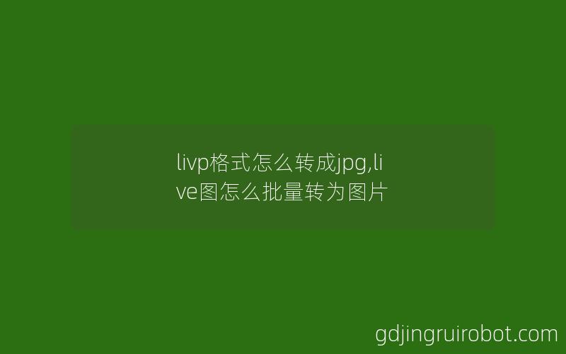 livp格式怎么转成jpg,live图怎么批量转为图片