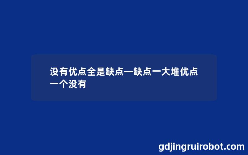 没有优点全是缺点—缺点一大堆优点一个没有