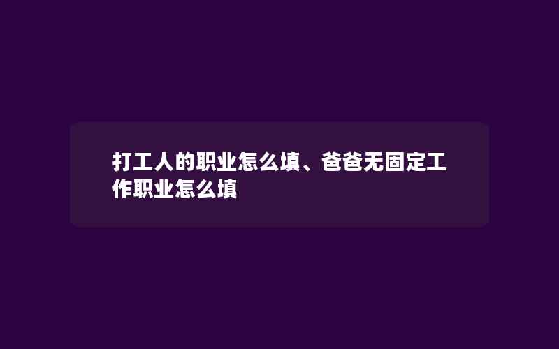 打工人的职业怎么填、爸爸无固定工作职业怎么填