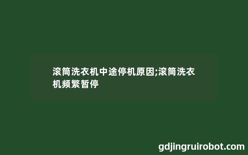 滚筒洗衣机中途停机原因;滚筒洗衣机频繁暂停