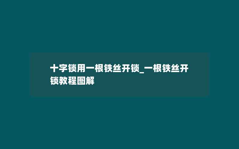 十字锁用一根铁丝开锁_一根铁丝开锁教程图解