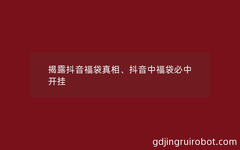 揭露抖音福袋真相、抖音中福袋必中开挂