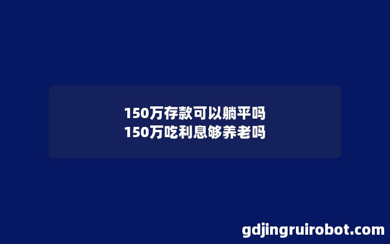 150万存款可以躺平吗 150万吃利息够养老吗