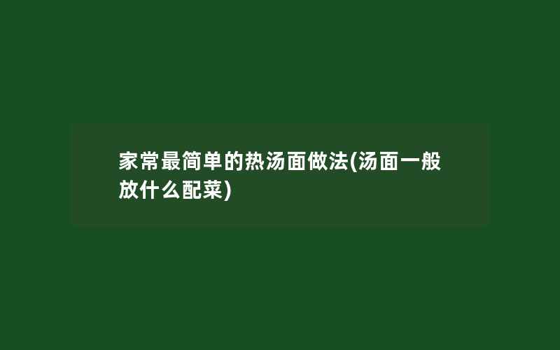 家常最简单的热汤面做法(汤面一般放什么配菜)