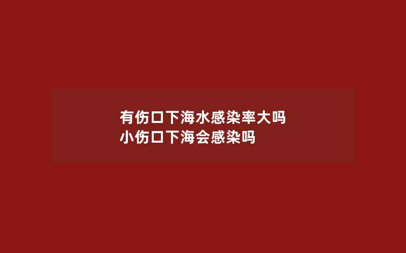 有伤口下海水感染率大吗 小伤口下海会感染吗