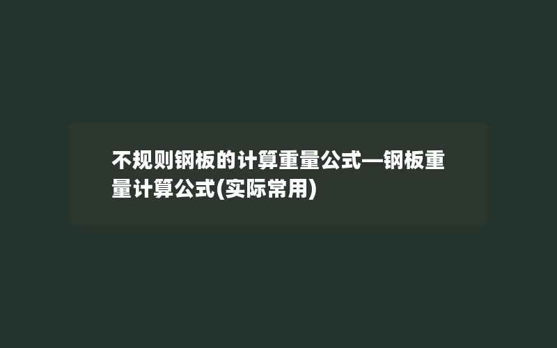 不规则钢板的计算重量公式—钢板重量计算公式(实际常用)