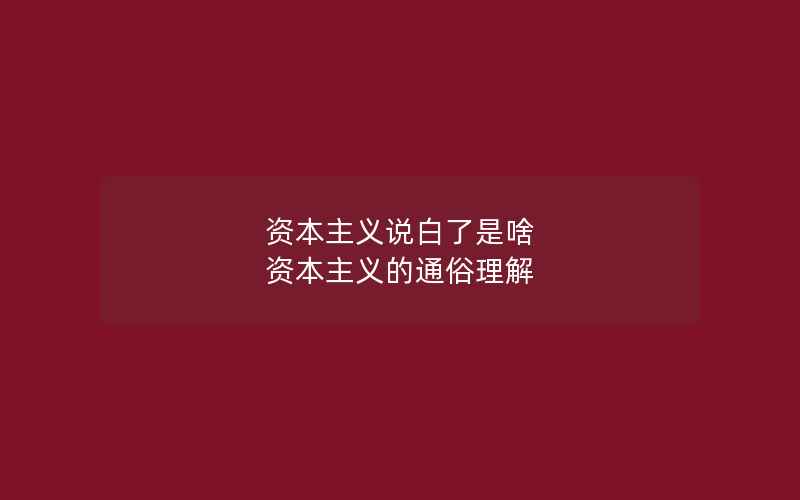 资本主义说白了是啥 资本主义的通俗理解