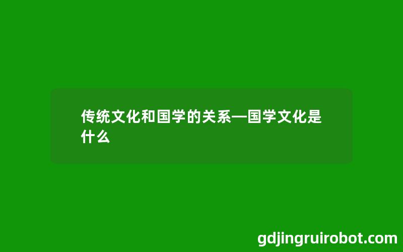 传统文化和国学的关系—国学文化是什么