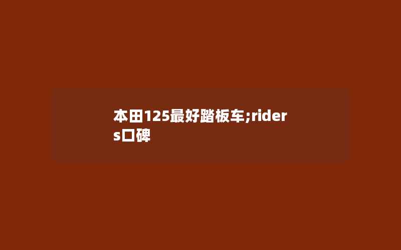 本田125最好踏板车;riders口碑