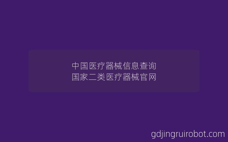 中国医疗器械信息查询 国家二类医疗器械官网